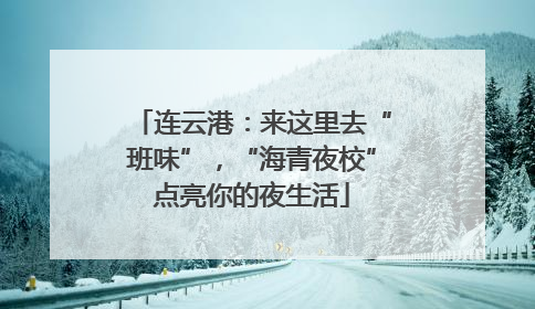 连云港：来这里去“班味”，“海青夜校”点亮你的夜生活