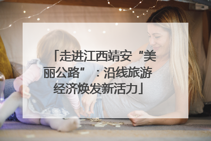 走进江西靖安“美丽公路”：沿线旅游经济焕发新活力