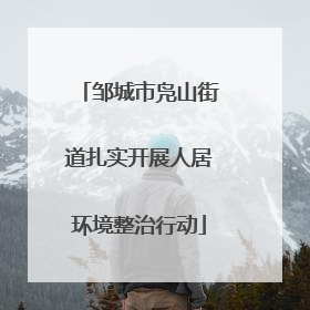 邹城市凫山街道扎实开展人居环境整治行动