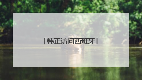 韩正访问西班牙