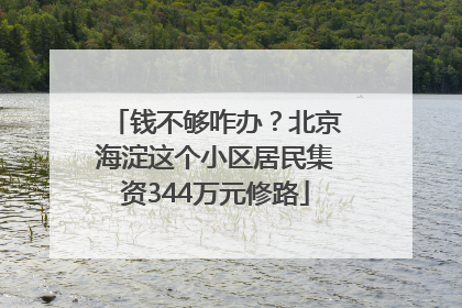 钱不够咋办？北京海淀这个小区居民集资344万元修路