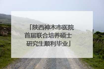 陕西神木市医院首届联合培养硕士研究生顺利毕业