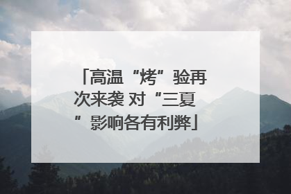 高温“烤”验再次来袭 对“三夏”影响各有利弊