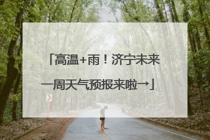 高温+雨！济宁未来一周天气预报来啦→