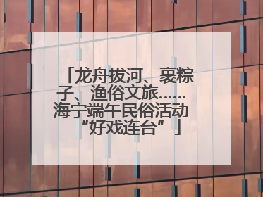 龙舟拔河、裹粽子、渔俗文旅……海宁端午民俗活动“好戏连台”