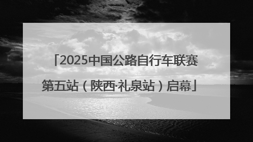 2025中国公路自行车联赛第五站（陕西·礼泉站）启幕