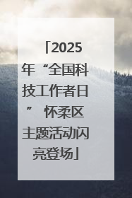 2025年“全国科技工作者日” 怀柔区主题活动闪亮登场
