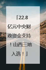 22.8亿元中央财政资金支持！山西三地入选！