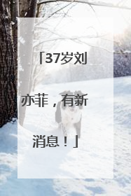37岁刘亦菲，有新消息！