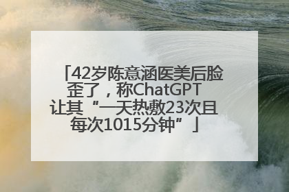 42岁陈意涵医美后脸歪了，称ChatGPT让其“一天热敷23次且每次1015分钟”