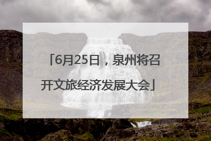 6月25日，泉州将召开文旅经济发展大会