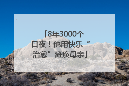 8年3000个日夜！他用快乐“治愈”瘫痪母亲