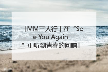MM三人行｜在“See You Again”中听到青春的回响