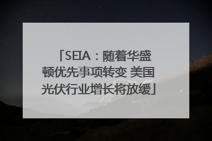 SEIA：随着华盛顿优先事项转变 美国光伏行业增长将放缓
